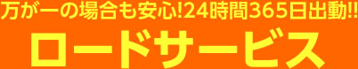 万が一の場合も安心。24時間365日、ロードサービス