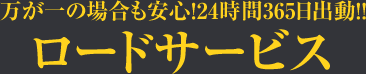 万が一の場合も安心！24時間365日出動！ロードサービス